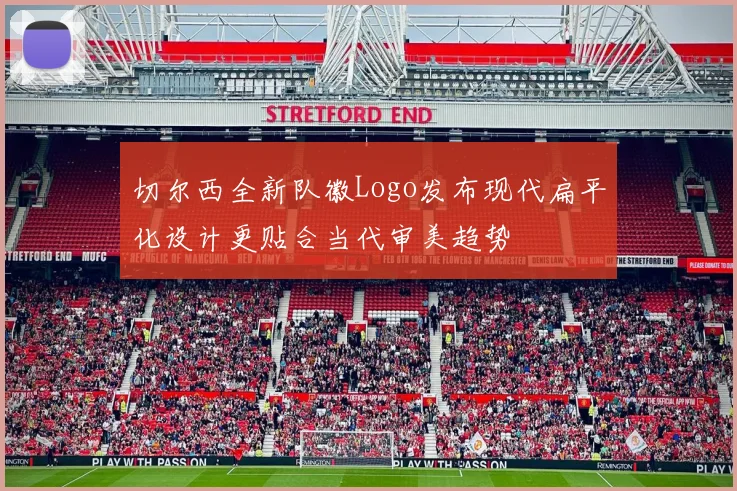 切尔西全新队徽Logo发布现代扁平化设计更贴合当代审美趋势